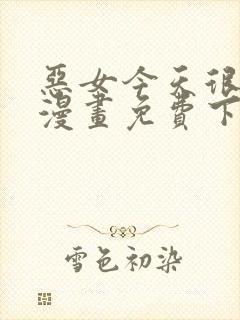 恶女今天很快乐漫画免费下拉式