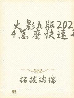 火影h版2024怎么快速升级