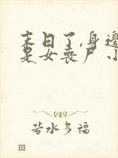 末日了,身边全是女丧尸 小说