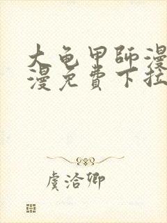 大龟甲师漫画神漫免费下拉式