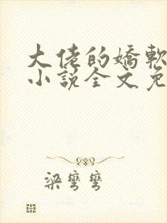 大佬的娇软美人小说全文免费阅读