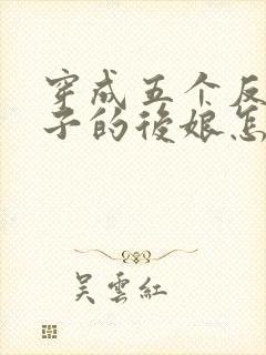 穿成五个反派崽子的后娘怎么办