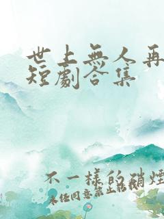 世上无人再爱我短剧合集