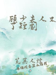 顾少夫人又虐渣了短剧