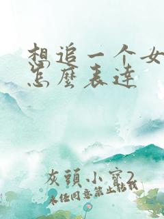 想追一个女孩子怎么表达