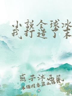 小说全球冰封:我打造了末日安全屋完结版