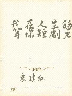 我在人生的尽头等你短剧免费观看