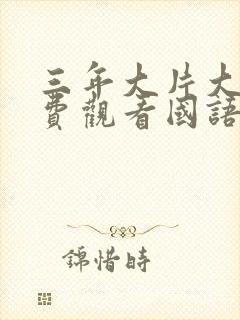 三年大片大全免费观看国语版全集