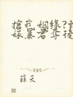 抢我姻缘?转身嫁暴君夺后位在线下载