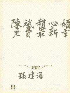 陈斌赵心媚小说免费最新章节更新时间