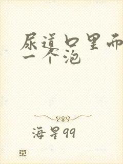 尿道口里面长了一个泡