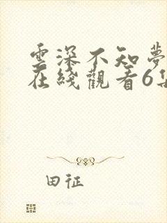 云深不知梦动漫在线观看6集免费播放