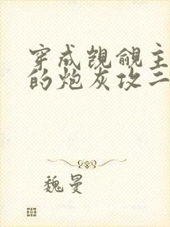 穿成觊觎主角受的炮灰攻二