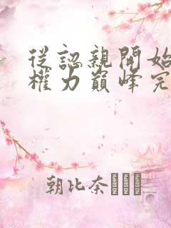 从认亲开始踏上权力巅峰完整版阅读