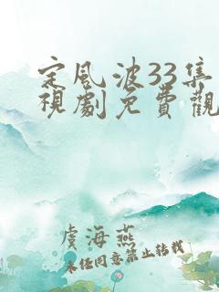 定风波33集电视剧免费观看全集高清