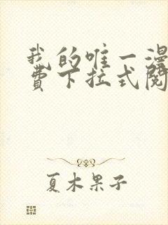 我的唯一漫画免费下拉式阅读快看