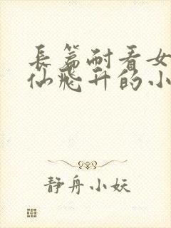 长篇耐看女主修仙飞升的小说