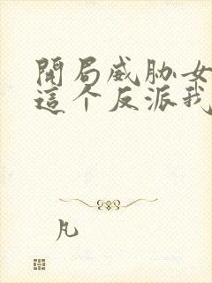 开局威胁女主,这个反派我当定了