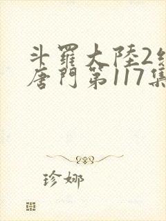 斗罗大陆2绝世唐门第117集