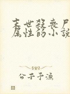 末世杀丧尸升级属性的小说