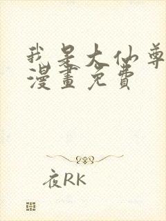 我是大仙尊全集漫画免费