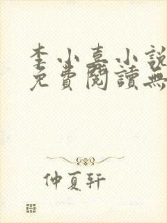 李小喜小说全文免费阅读无弹窗