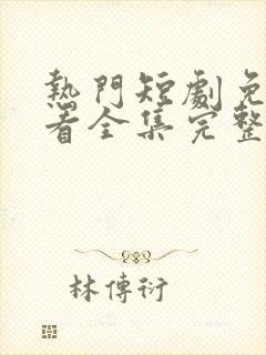 热门短剧免费观看全集完整版