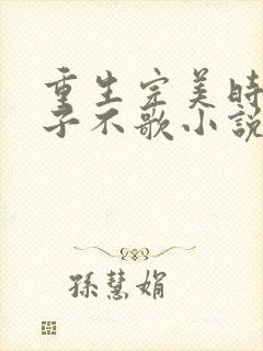 重生完美时代公子不歌小说全文免费阅读免费