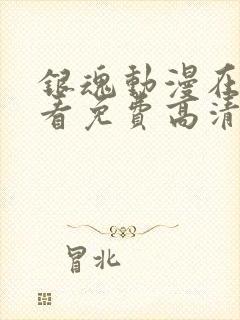 银魂动漫在线观看免费高清观看全集