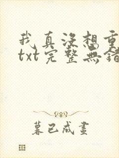 我真没想重生啊txt完整无错版