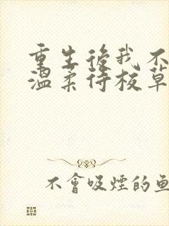 重生后我不作死温柔待校草男友全文