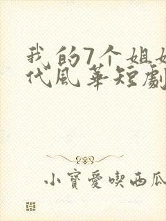 我的7个姐姐绝代风华短剧免费观看全集