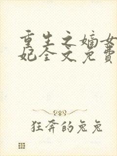 重生之嫡女太子妃全文免费阅读