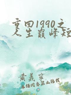 重回1990之人生巅峰短剧
