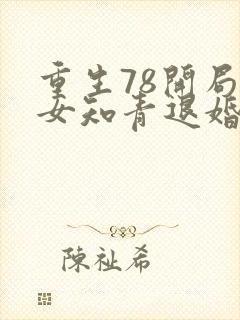 重生78开局被女知青退婚无错版