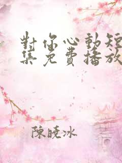 对你心动短剧全集免费播放