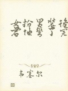 女扮男装后,暴君他弯了完整阅读