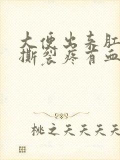 大便出来肛门疼撕裂疼有血怎么回事