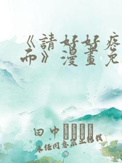 《请好好疼爱里面》漫画免费