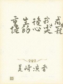 重生后我成了大佬的心尖宠 小说