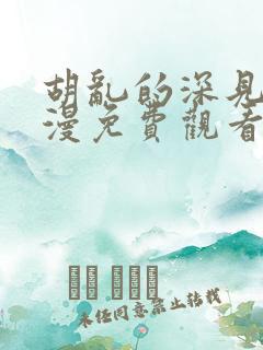 胡乱的深见君动漫免费观看