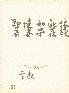 即使如此依然爱着妻子在线观看