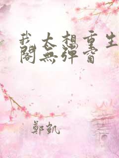 我太想重生笔趣阁无弹窗