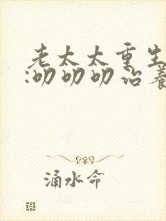 老太太重生七零:叨叨叨治养女观看完整版