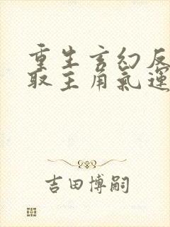 重生玄幻反派夺取主角气运的小说