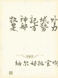 牧神记域外天庭是哪方势力