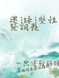 迷j睡j双性开发调教