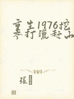 重生1976挖参打猎赶山的小说