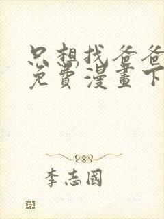 只想找爸爸漫画免费漫画下拉式六漫画