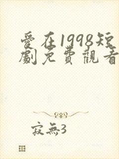 爱在1998短剧免费观看全集